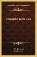 Bismarck's Table-Talk 1432526405 Book Cover