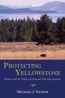 Protecting Yellowstone: Science and the Politics of National Park Management 082630785X Book Cover