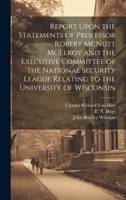 Report Upon the Statements of Professor Robert McNutt McElroy and the Executive Committee of the National Security League Relating to the University of Wisconsin 1020505982 Book Cover