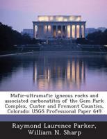 Mafic-Ultramafic Igneous Rocks and Associated Carbonatites of the Gem Park Complex, Custer and Fremont Counties, Colorado: Usgs Professional Paper 649 1288987986 Book Cover