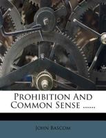 Prohibition and Common Sense 1274268176 Book Cover