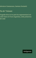 Pia de' Tolomei: Tragedia lirica in tre parti da rappresentarsi nel nobil Teatro di Torre Argentina, nella primavera del 1838 (Italian Edition) 3563211965 Book Cover