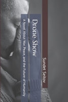 Drone Show: A Novel About War, Peace, and the Future of Humanity B0HCXCRGGM Book Cover