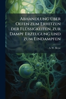 Abhandlung Über Oefen Zum Erhitzen Der Flüssigkeiten, Zur Dampf-erzeugung Und Zum Eindampfen: Oder: Wirklich Holzersparende Feueranlagen Nach ... Mit Fünf Steindrucktafeln... 1246955288 Book Cover