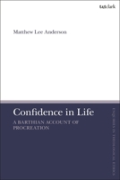 Confidence in Life: A Barthian Account of Procreation 0567710637 Book Cover