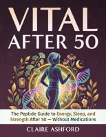 Vital After 50: The Peptide Guide to Energy, Sleep, and Strength After 50 — Without Medications B0H73HQYGQ Book Cover