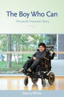 The Boy Who Can: The Jacob Trossman Story 0992143608 Book Cover