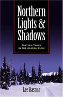 Northern Lights and Shadows: Sixteen Years in the Alaska Bush 1591137780 Book Cover