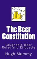 The Beer Constitution: Laughable Beer Rules and Etiquette 1540755320 Book Cover