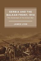 Serbia and the Balkan Front, 1914: The Outbreak of the Great War 1472580044 Book Cover