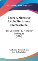 Lettre À M. L'abbé Guillaume Thomas Rainal, Sur La Vie De Feu M. De Roques... 1104992345 Book Cover