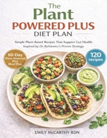 PLANT-POWERED PLUS DIET PLAN: Simple Plant-Based Recipes That Support Gut Health. Inspired by Dr. Bulsiewicz’s Proven Strategy. B0GGQW5YP8 Book Cover