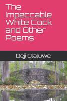 The Impeccable White Cock and Other Poems 1077734921 Book Cover