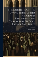 The Doctrine Of The Divine Being Under His Grand Distinguishing Characters Of God, Father And Spirit: A Sermon Delivered At The Meeting House In ... Of That Foundation, On The First Of August... 1247521710 Book Cover