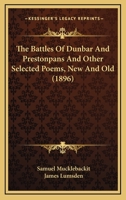 The Battles Of Dunbar And Prestonpans, And Other Selected Poems New And Old 0548829144 Book Cover