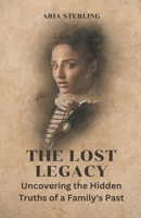 The Lost Legacy: Uncovering the Hidden Truths of a Family's Past B0CSW5QQS2 Book Cover