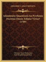 Adumbratio Quaestionis An Pyrrhonis Doctrina Omnis Tollatur Virtus? (1789) 1120139589 Book Cover