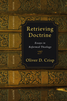 Retrieving Doctrine: Essays in Reformed Theology 0830839283 Book Cover