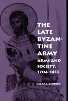 The Late Byzantine Army: Arms and Society, 1204-1453 (The Middle Ages Series) 0812216202 Book Cover