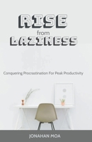 Rise From Laziness: Conquering Procrastination for Peak Productivity B0CSXP4R2J Book Cover