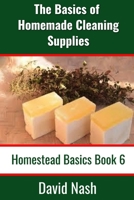 The Basics of Homemade Cleaning Supplies: How to Make Lye Soap, Dishwashing Liquid, Dishwashing Powder, and a Whole Lot More (Homestead Basics) B085KK6NKH Book Cover