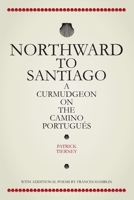 Northward To Santiago: A Curmudgeon On The Camino Portugués 183809430X Book Cover