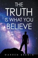 The Truth Is What You Believe 1504397533 Book Cover