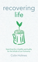 Recovering Life: Searching for a Healthy Spirituality for the Whole of our Humanity B0CGYPSTZM Book Cover