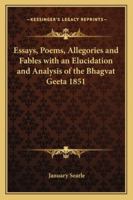 Essays, Poems, Allegories and Fables with an Elucidation and Analysis of the Bhagvat Geeta 1851 1162739320 Book Cover