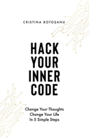 HACK YOUR INNER CODE: Change Your Thoughts, Change Your Life: 5 Simple Steps B0GCHNGRCM Book Cover