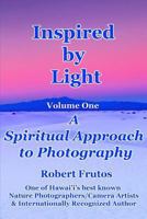 Inspired by Light: A Spiritual Approach to Photography Volume One 1729813852 Book Cover