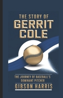THE STORY OF GERRIT COLE: The Journey of Baseball's Dominant Pitcher B0DV35F34B Book Cover
