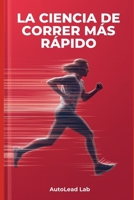 La ciencia de correr más rápido: cómo mejorar tu velocidad, técnica y resistencia sin entrenar más horas (Spanish Edition) B0GXK5937D Book Cover