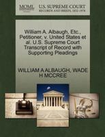 William A. Albaugh, Etc., Petitioner, v. United States et al. U.S. Supreme Court Transcript of Record with Supporting Pleadings 127067272X Book Cover