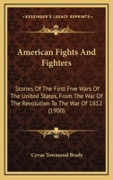 American Fights and Fighters; Stories of the First Five Wars of the United States,from the War of the Revolution to the War of 1812 153007746X Book Cover