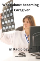 What about becoming a Caregiver in Radiology ? B0CMMGT33N Book Cover