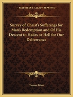 Survey of Christ's Sufferings for Man's Redemption and of His Descent to Hades or Hell for Our Deliverance 0766169197 Book Cover