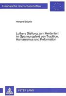 Luthers Stellung Zum Heidentum Im Spannungsfeld Von Tradition, Humanismus Und Reformation 3631486626 Book Cover