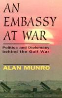 EMBASSY AT WAR: Politics and Diplomacy Behind the Gulf War 1574881094 Book Cover