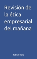 Revisión de la ética empresarial del mañana (Spanish Edition) B0FGXRSCKJ Book Cover