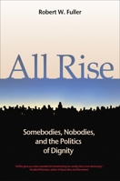 All Rise: Somebodies, Nobodies, and the Politics of Dignity (BK Currents) 1576753859 Book Cover