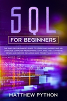 SQL for beginners: The simplified beginner's guide, to learn and understand SQL language computer programming, data analytics, database design and server. Including basic project and exercise. B084DGNGB8 Book Cover