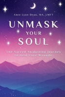 Unmask Your Soul: The Sacred Awakening Journey to Heal Core Wounds B0F6RCWDZV Book Cover