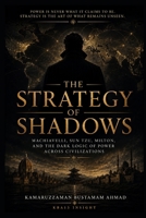 THE STRATEGY OF SHADOWS: Machiavelli, Sun Tzu, Milton, and the Dark Logic of Power Across Civilizations B0H4FRKX3B Book Cover