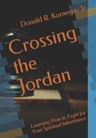 Crossing the Jordan: Learning How to Fight for Your Spiritual Inheritance B092PKRP61 Book Cover