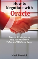 How to Negotiate with Oracle: Proven Strategies to help you Maximise Value and Minimise Costs 191669649X Book Cover