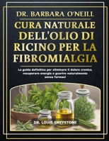 DR. BARBARA O'NEILL CURA NATURALE DELL'OLIO DI RICINO PER LA FIBROMIALGIA: La guida definitiva per eliminare il dolore cronico, recuperare energia e ... naturalmente senza farmaci (Italian Edition) B0DT4QGM4P Book Cover