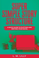 Super Simple Story Structure Large Print: A Quick Guide To Plotting And Writing Your Novel 1950061396 Book Cover