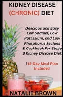 KIDNEY DISEASE (CHRONIC) DIET: Delicious and Easy Low Sodium, Low Potassium, and Low Phosphorus Recipes & Cookbook For Stage 3 Kidney Disease Diet|14-Day Meal Plan Included B0CRRSZK1V Book Cover