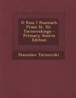 O Rusi I Rusinach Przez St. Hr. Tarnowskiego 1022797794 Book Cover